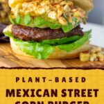 plant based mexican street corn burger